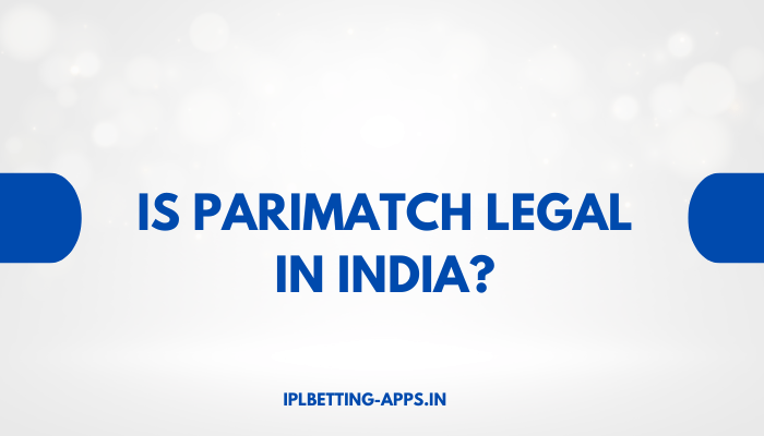 Is Parimatch Legal in India?