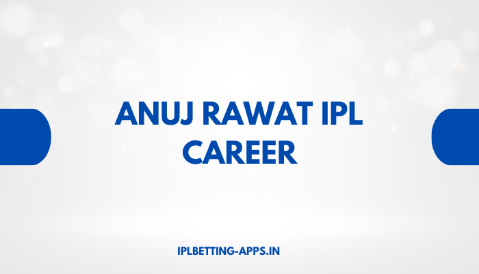 Anuj Rawat IPL Career