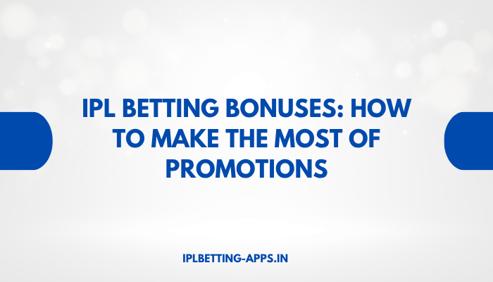 IPL Betting Bonuses - How to Make the Most of Promotions